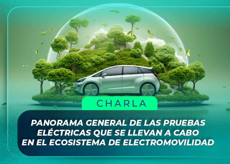 Charla – Panorama general de las pruebas eléctricas que se llevan a cabo en el ecosistema de electromovilidad