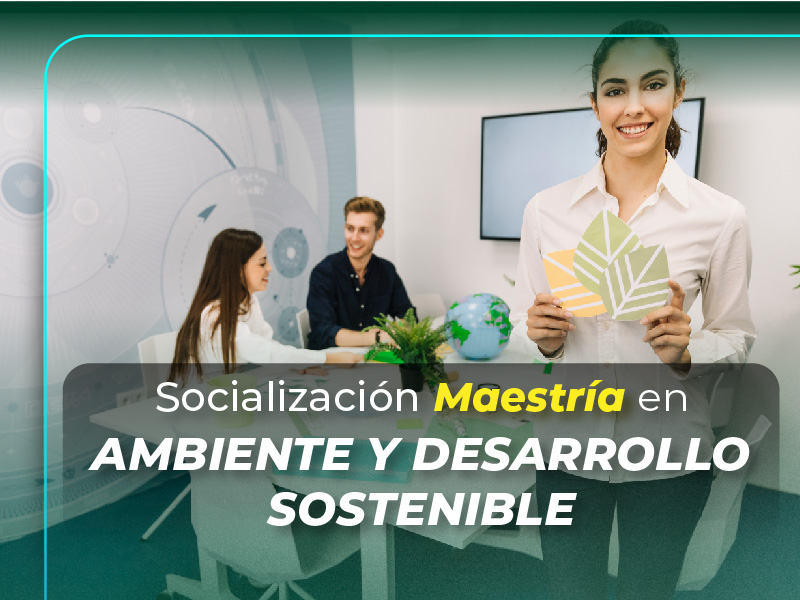 Socialización Maestría en Ambiente y desarrollo sostenible